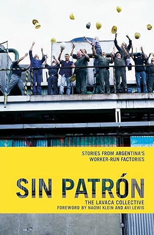 sin patr n stories from argentina s worker run factories 1st thus edition the lavaca collective, naomi klein,