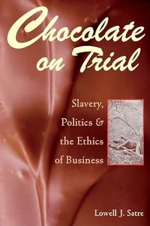 chocolate on trial slavery politics and the ethics of business 1st edition prof. lowell j. satre, lowell j.
