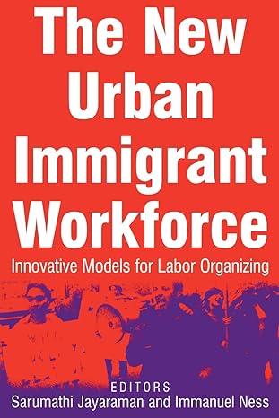 the new urban immigrant workforce innovative models for labor organizing 1st edition sarumathi jayaraman,