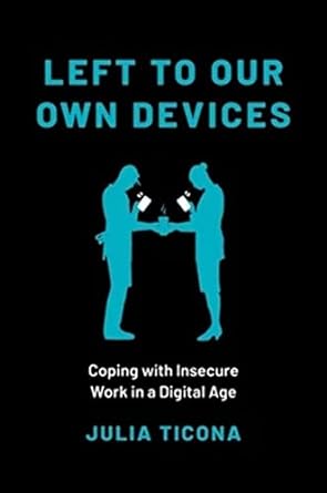 left to our own devices coping with insecure work in a digital age 1st edition julia ticona 0197631002,