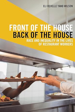 front of the house back of the house race and inequality in the lives of restaurant workers 1st edition eli