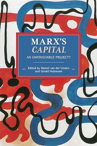 marx s capital an unfinishable project 159th edition marcel van der linden, gerald hubmann 1642590118,