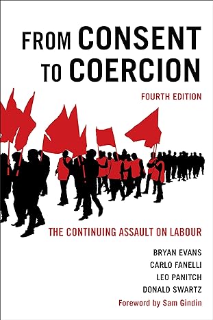 from consent to coercion the continuing assault on labour  edition 4th edition bryan evans, carlo fanelli,