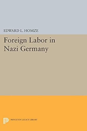 foreign labor in nazi germany 1st edition edward l. homze 069162349x, 978-0691623498