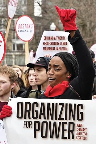 organizing for power building a 21st century labor movement in boston 1st edition aviva chomsky ,steve