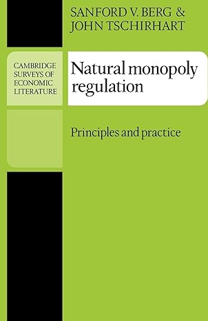 natural monopoly regulation principles and practice 1st edition sanford v. berg, john tschirhart 0521762294,