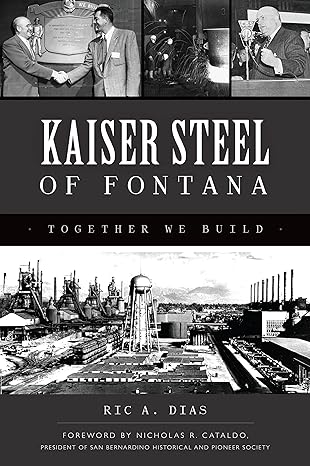 kaiser steel of fontana together we build 1st edition ric a. dias ,nicholas r. cataldo 1467151491,