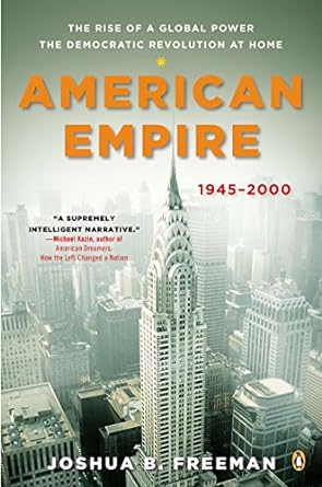 american empire the rise of a global power the democratic revolution at home 1945 2000 1st edition joshua