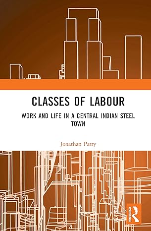 classes of labour work and life in a central indian steel town 1st edition jonathan parry ,ajay t.g.