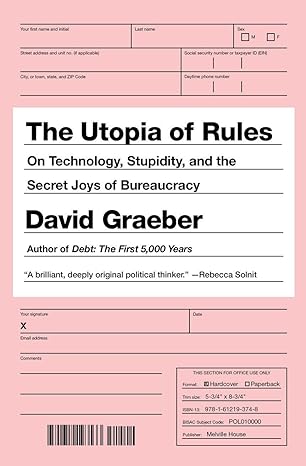 the utopia of rules on technology stupidity and the secret joys of bureaucracy 1st edition david graeber