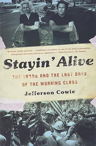 stayin alive the 1970s and the last days of the working class 1st edition jefferson cowie 1595587071,