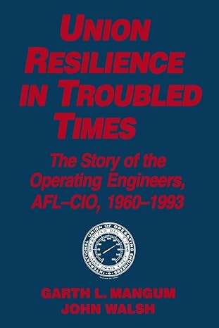 union resilience in troubled times the story of the operating engineers afl cio 1960 93 1st edition garth l.