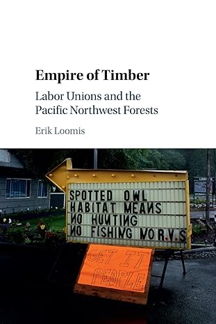 empire of timber labor unions and the pacific northwest forests 1st edition erik loomis 1107565030,