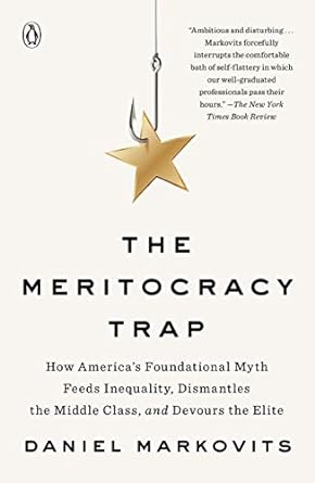 the meritocracy trap how america s foundational myth feeds inequality dismantles the middle class and devours