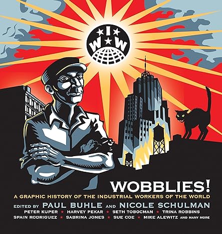 wobblies a graphic history of the industrial workers of the world 1st edition paul buhle ,nicole schulman