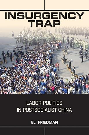 insurgency trap labor politics in postsocialist china 1st edition eli friedman 0801479312, 978-0801479311