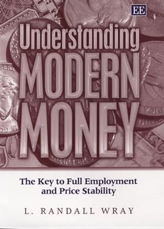 understanding modern money the key to full employment and price stability 1st edition l. randall wray