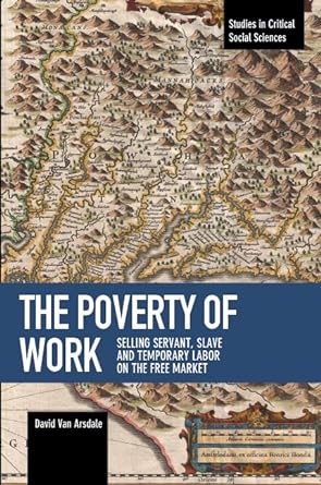 the poverty of work selling servant slave and temporary labor on the free market 1st edition david van