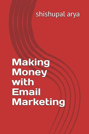 making money with email marketing 1st edition shishupal arya 979-8399513737