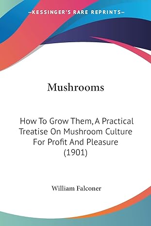 mushrooms how to grow them a practical treatise on mushroom culture for profit and pleasure 1st edition