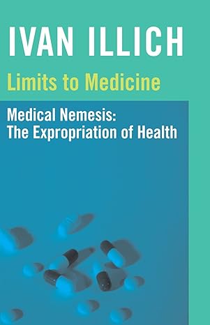 limits to medicine medical nemesis the expropriation of health 1st edition ivan illich 0714529931,