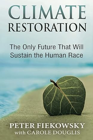 climate restoration the only future that will sustain the human race 1st edition peter fiekowsky ,carole