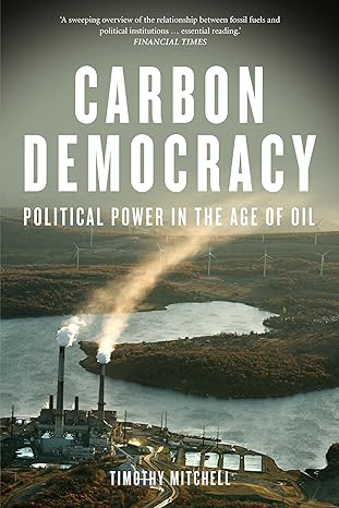 carbon democracy political power in the age of oil 1st edition timothy mitchell 1781681163, 978-1781681169