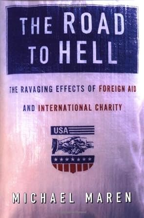 the road to hell the ravaging effects of foreign aid and international charity by maren michael paperback 1st