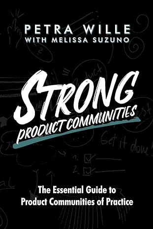 strong product communities the essential guide to product communities of practice 1st edition petra wille