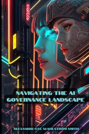 navigating the ai governance landscape principles policies and best practices for a responsible future 1st