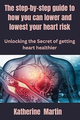 the step by step guide to how you can lower and lowest your heart risk unlocking the secret of getting heart