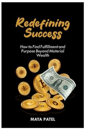 redefining success how to find fulfillment and purpose beyond material wealth 1st edition maya patel