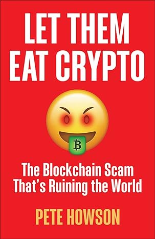 let them eat crypto the blockchain scam that s ruining the world 1st edition peter howson 0745348211,