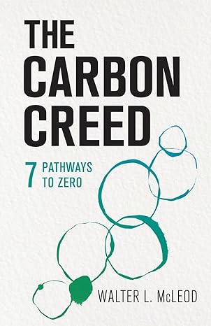 the carbon creed 7 pathways to zero 1st edition walter l. mcleod 979-8986844800