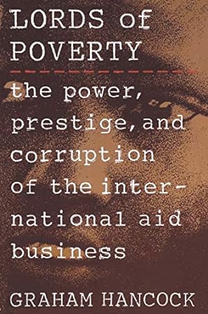 the lords of poverty the power prestige and corruption of the international aid business 1st edition graham