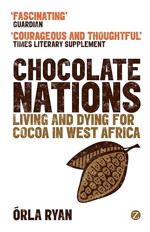 chocolate nations living and dying for cocoa in west africa 1st edition orla ryan ,alcinda honwana ,alex de