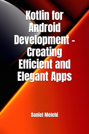 kotlin for android development creating efficient and elegant apps 1st edition daniel melehi 979-8393937867