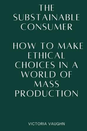 the sustainable consumer how to make ethical choices in a world of mass production 1st edition victoria