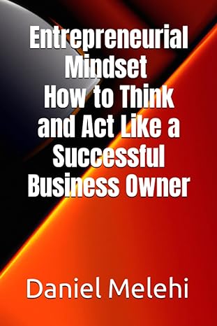 entrepreneurial mindset how to think and act like a successful business owner 1st edition daniel melehi