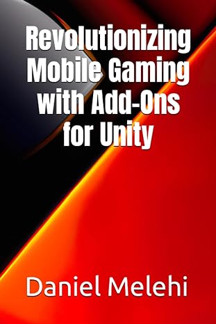 revolutionizing mobile gaming with add ons for unity 1st edition daniel melehi 979-8393986582