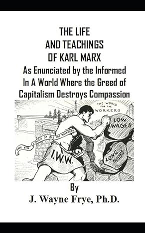 the life and teachings of karl marx as enunciated by the informed in a world where the greed of capitalism