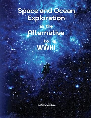 space and ocean exploration as the alternative to wwiii 1st edition danny quintana 979-8860849075