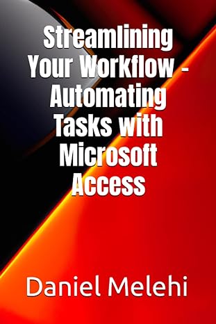 streamlining your workflow automating tasks with microsoft access 1st edition daniel melehi 979-8393951610