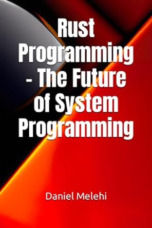 rust programming the future of system programming 1st edition daniel melehi 979-8393949228