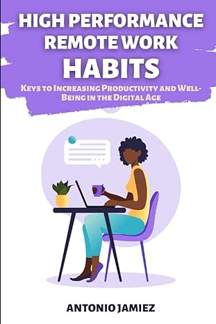 high performance remote work habits keys to increasing productivity and well being in the digital age 1st