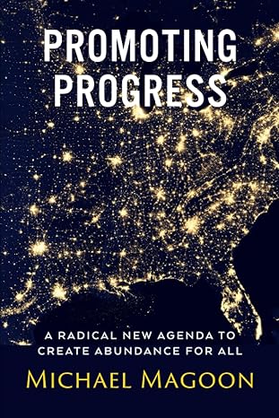 promoting progress a radical new agenda to create abundance for all 1st edition michael magoon 1958206067,