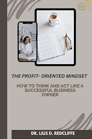 the profit oriented mindset how to think and act like a successful business owner 1st edition dr. lius d.