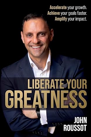 liberate your greatness accelerate your growth achieve your goals faster amplify your impact 1st edition john