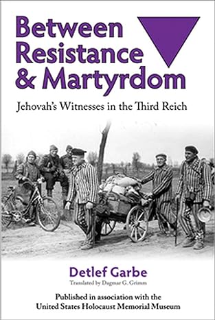 between resistance and martyrdom jehovah s witnesses in the third reich 1st edition detlef garbe ,dagmar g.
