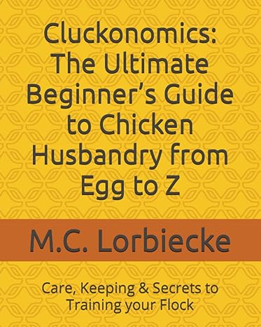 cluckonomics the ultimate beginner s guide to chicken husbandry from egg to z care keeping and secrets to